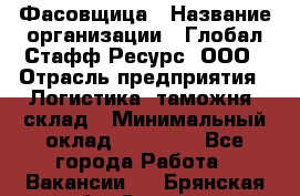 Фасовщица › Название организации ­ Глобал Стафф Ресурс, ООО › Отрасль предприятия ­ Логистика, таможня, склад › Минимальный оклад ­ 25 000 - Все города Работа » Вакансии   . Брянская обл.,Сельцо г.